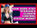 How Does AT T Stadium s Climate Control System Work - Where the Fans Roar