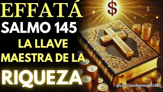 🌟EFFATA DEL SALMO 145 ♦ DESBLOQUEA LA LLAVE MAESTRA PARA LA RIQUEZA DIVINA ABUNDANCIA Y PROSPERIDAD💰