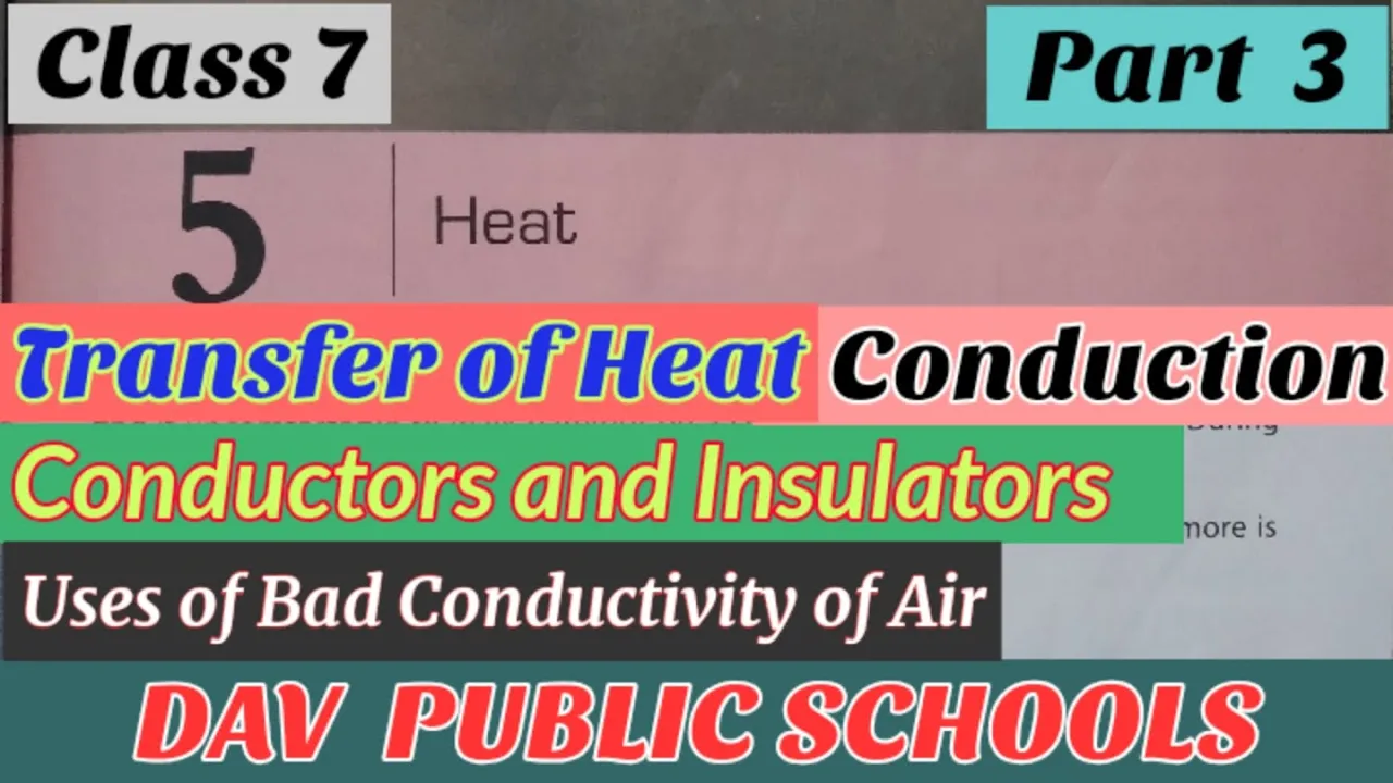 Dav class 7 Heat Part 3, Transfer of Heat, Conduction, Conductors and Insulators