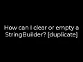 Java How can I clear or empty a StringBuilder duplicate 5solution