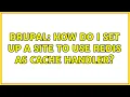Drupal How do I set up a site to use Redis as cache handler