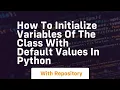 How to initialize variables of the class with default values in python