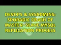 DevOps SysAdmins Sporadic crash of master-slave MySQL replication process 2 Solutions