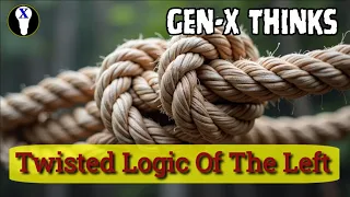 Gen-X Thinks: Twisted Logic Of The Left