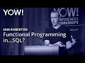 Functional Programming in SQL Sam Roberton YOW 2019
