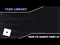 Part 27 Task Library - How To Script In Roblox