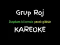 Grup Roj - Duydum ki Bensiz Yaralı Gibisin Kareoke