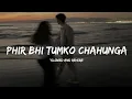 Download Lagu Phir Bhi Tumko Chahunga - Slowed and reverb | Arijit Singh