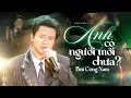 Download Lagu ANH CÓ NGƯỜI MỚI CHƯA - BÙI CÔNG NAM live at #RiverFlowsInYouShow