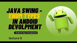 Java Swing - Enum Types in Android Development Lecture 5