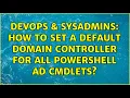 DevOps SysAdmins How to set a default domain controller for all PowerShell AD cmdlets