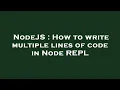 NodeJS How to write multiple lines of code in Node REPL