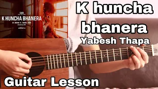 K huncha bhanera - Yabesh Thapa | Guitar Lesson