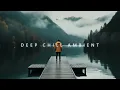 Download Lagu Relax Your Soul and Boost Positivity ~ Deep Chill Music mix and Chill-out Ambient