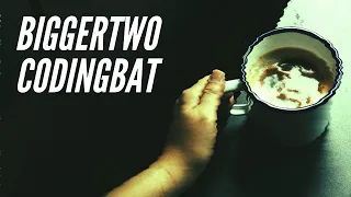 CodingBat Array-1 biggerTwo