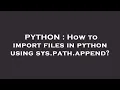 PYTHON How to import files in python using sys path append