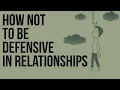 How Not to Be Defensive in Relationships