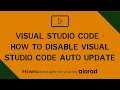 Visual Studio Code - How to disable Visual Studio Code Auto Update
