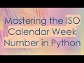 Mastering the ISO Calendar Week Number in Python