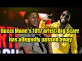 Gucci Mane s 1017 artist Big Scarr has allegedly passed away