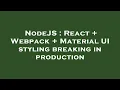 NodeJS React Webpack Material UI styling breaking in production