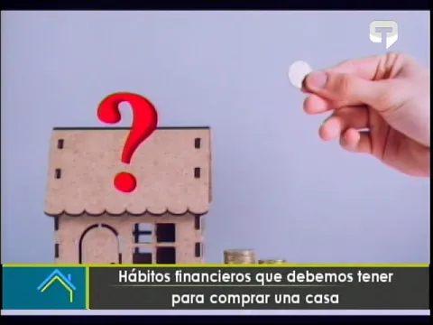 Casa y Finanzas: Hábitos financieros que debemos tener para comprar una casa