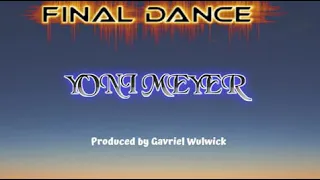 Final Dance Yoni Meyer Gavriel Wulwick יוני מייער מחרוזת קצבית חדשה עם להיטים 