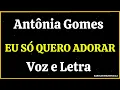 Eu Só Quero Adorar - Antônia Gomes | Voz e Letra