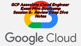 Google Cloud GCP Associate Cloud Engineer FREE Mini Bootcamp Session 6 - Deep Dive Notes