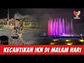 Kunjungan ke IKN Kini Dibuka Sampai Malam, Wajib Datang Lihat Keindahannya !!