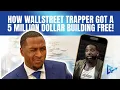 How wallstreet trapper got a 5 million dollar building free