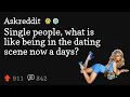 Single people what is like being in the dating scene now a days