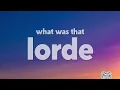 Lorde - What Was That (Lyrics)