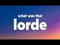 Lagu Lorde - What Was That (Lyrics)