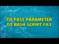To pass parameter to bash script file 2 Solutions