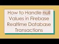 How to Handle null Values in Firebase Realtime Database Transactions