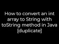 Java How to convert an int array to String with toString method in Java duplicate 5solution