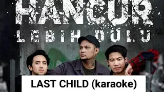 last child hancur lebih dulu karaoke 