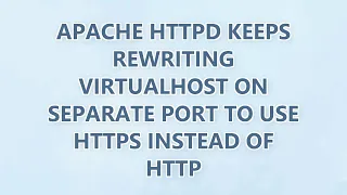 Apache httpd keeps rewriting VirtualHost on separate port to use HTTPS instead of HTTP 2 SOLUTIONS