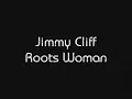 Jimmy Cliff  - Roots Woman