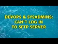 DevOps SysAdmins Can t log in to sftp server