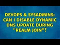 DevOps SysAdmins Can I disable dynamic dns update during realm join