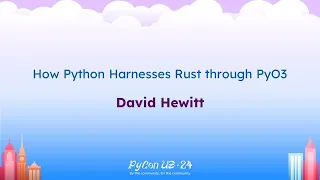 Talks - David Hewitt How Python Harnesses Rust through PyO3