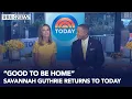 Good to be home Savannah Guthrie returns to TODAY desk for first time since mom s disappearance