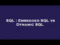 SQL Embedded SQL vs Dynamic SQL