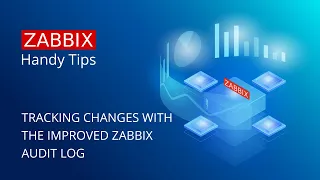 Zabbix Handy Tips Tracking changes with the improved Zabbix Audit log