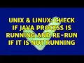 Unix Linux check if java process is running and re-run if it is not running 2 Solutions
