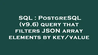 SQL PostgreSQL v9 6 query that filters JSON array elements by