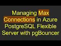 Managing Max Connections in Azure PostgreSQL Flexible Server with pgBouncer