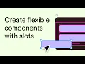 Create flexible components with Slots Figma
